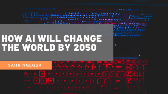 How AI Will Change The World By 2050