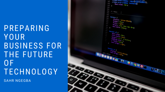 Preparing Your Business for the Future of Technology - Sahr Ngegba