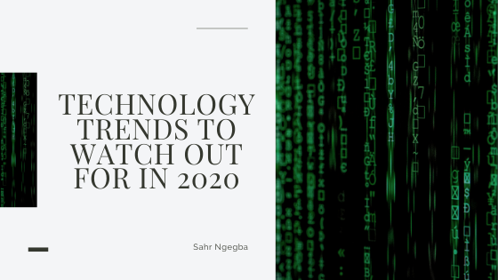 Technology Trends to Watch Out for in 2020 - Sahr Ngegba