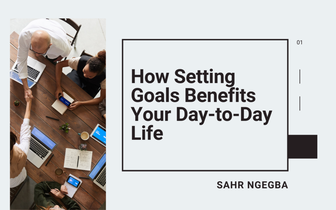 How Setting Goals Benefits Your Day-To-Day Life